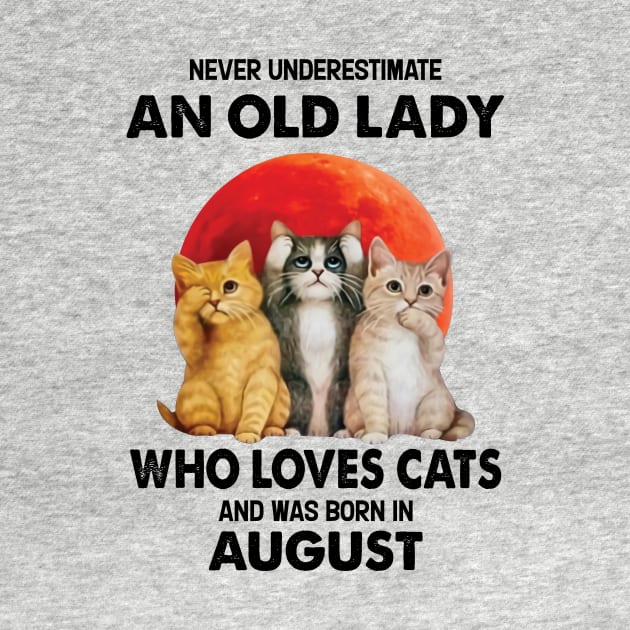 Never Underestimate An Old Lady Who Loves Cats And Was Born In August by Bunzaji